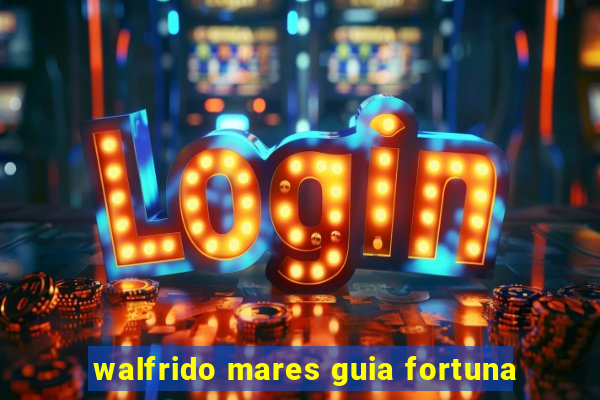 walfrido mares guia fortuna